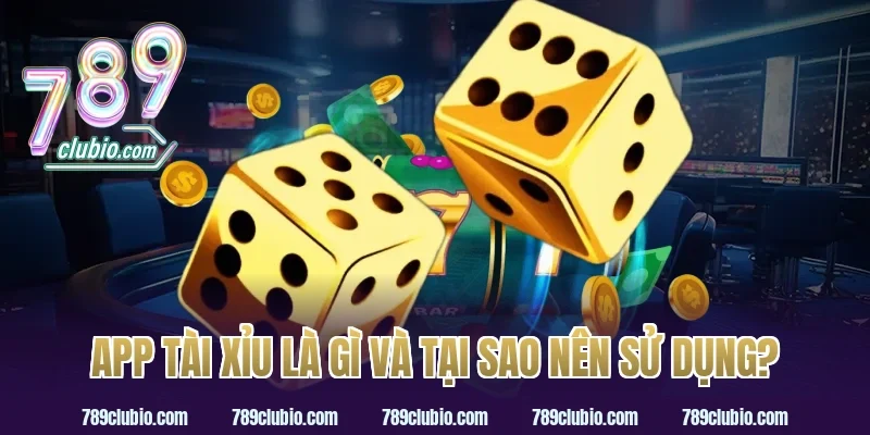 App tài xỉu là gì và tại sao nên sử dụng?