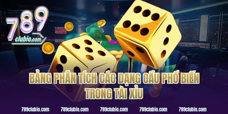 Bảng Phân Tích Các Dạng Cầu Phổ Biến Trong Tài Xỉu