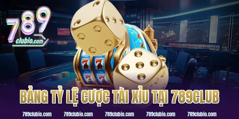 Bảng Tỷ Lệ Cược Trong Cách Chơi Tài Xỉu Tại 789Club