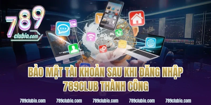 Bảo Mật Tài Khoản Sau Khi Đăng Nhập 789Club Thành Công