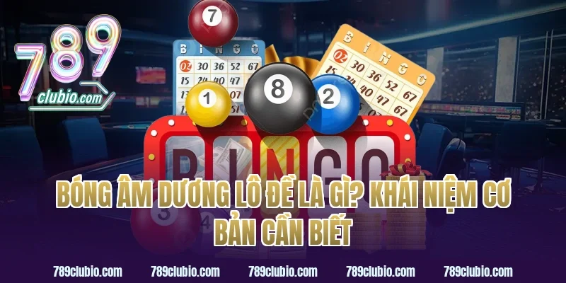 Bóng Âm Dương Lô Đề Là Gì? Khái Niệm Cơ Bản Cần Biết