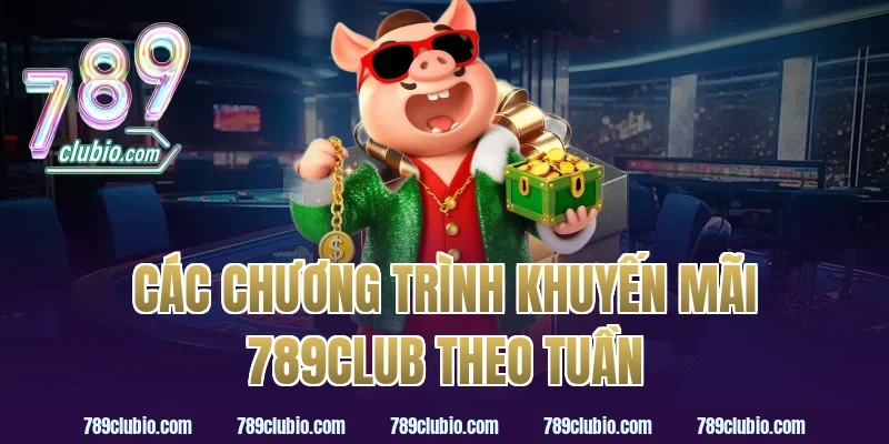 Các chương trình khuyến mãi 789Club theo tuần
