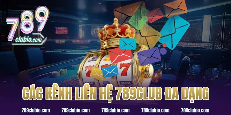Các Kênh Liên Hệ 789Club Đa Dạng