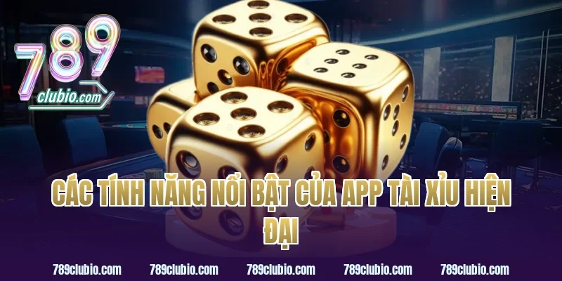 Các tính năng nổi bật của app tài xỉu hiện đại