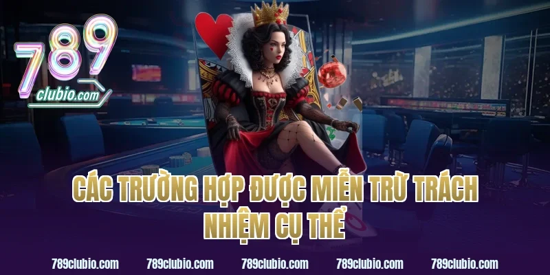 Các Trường Hợp Được Miễn Trừ Trách Nhiệm Cụ Thể