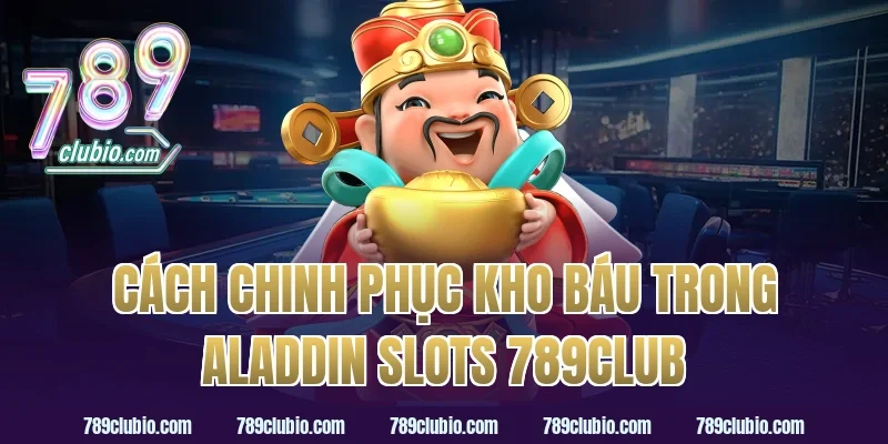 Cách Chinh Phục Kho Báu Trong aladdin slots 789club
