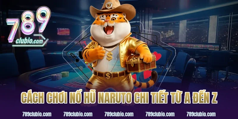 Cách chơi nổ hũ Naruto chi tiết từ A đến Z