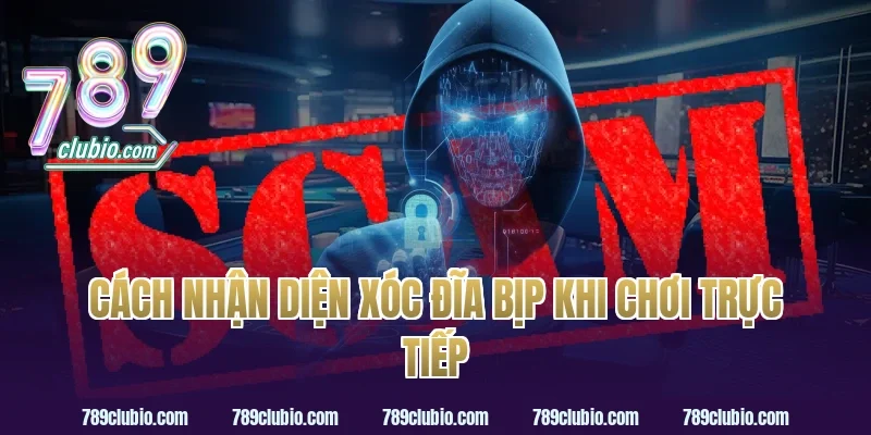 Cách nhận diện xóc đĩa bịp khi chơi trực tiếp