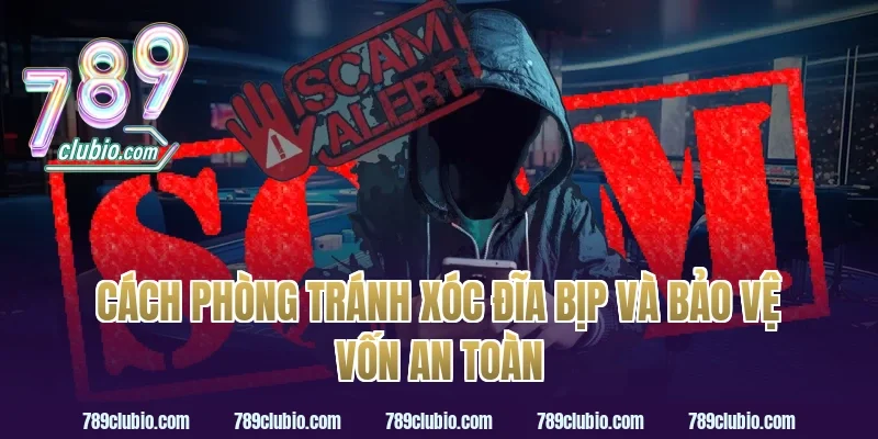 Cách phòng tránh xóc đĩa bịp và bảo vệ vốn an toàn