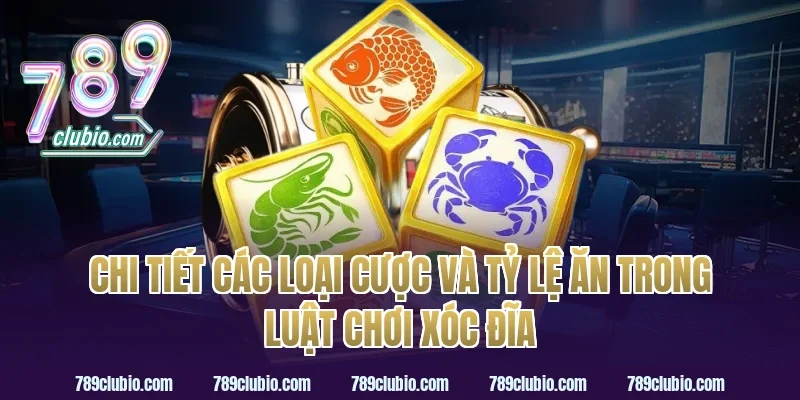 Chi tiết các loại cược và tỷ lệ ăn trong luật chơi xóc đĩa