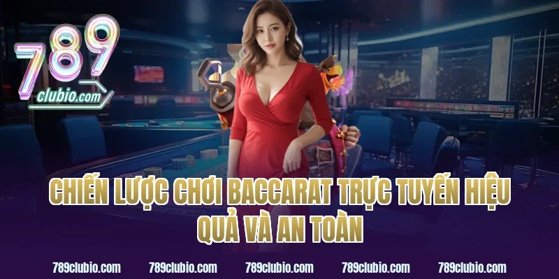 Chiến lược chơi baccarat trực tuyến hiệu quả và an toàn
