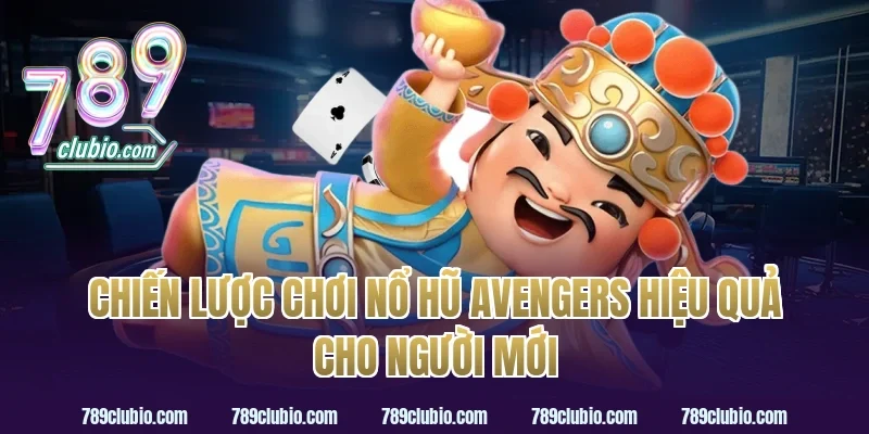 Chiến Lược Chơi Nổ Hũ Avengers Hiệu Quả Cho Người Mới