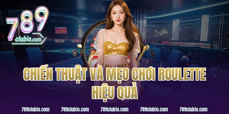 Chiến thuật và mẹo chơi roulette hiệu quả