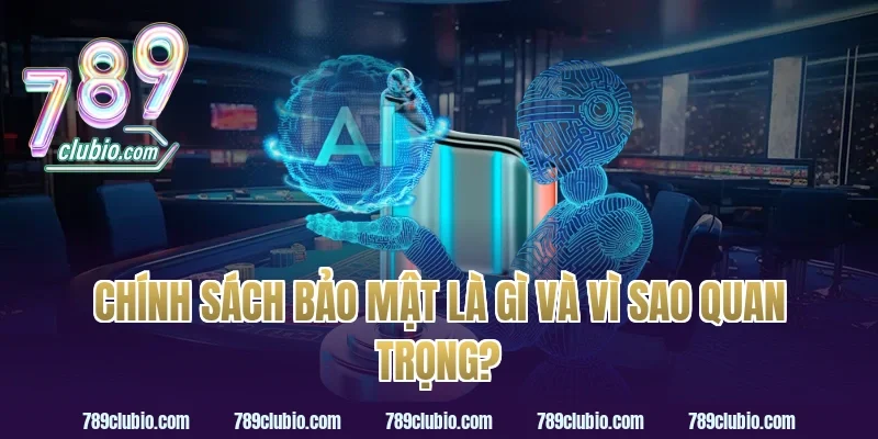 Chính sách bảo mật là gì và vì sao quan trọng?