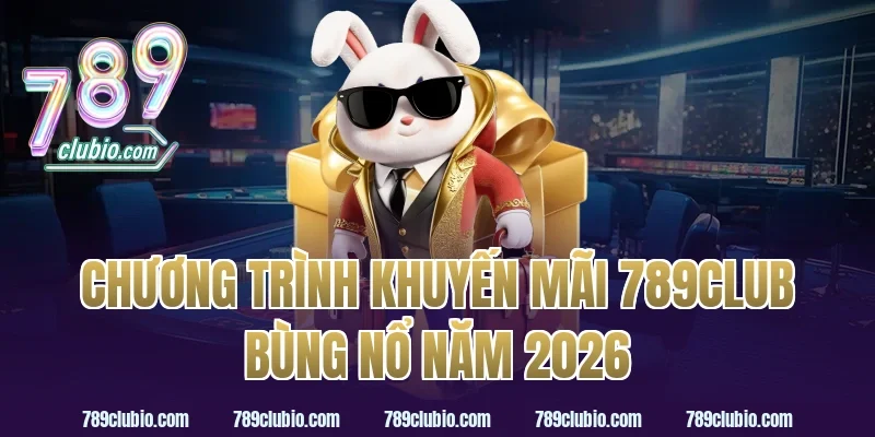 Chương trình khuyến mãi 789Club bùng nổ năm 2026