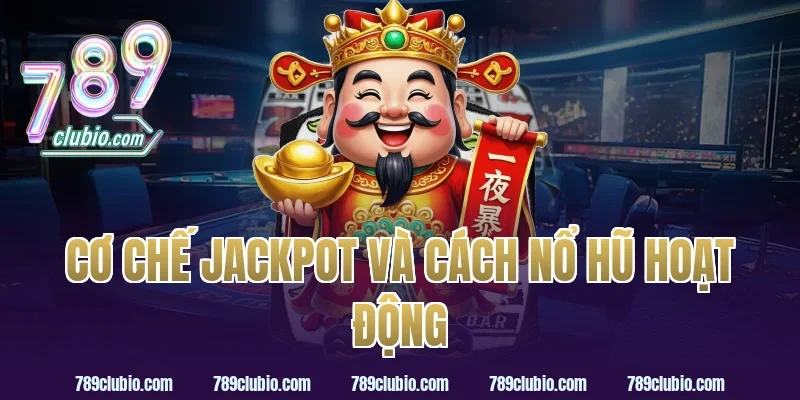 Cơ Chế Jackpot Và Cách Nổ Hũ Hoạt Động