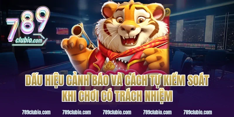 Dấu hiệu cảnh báo và cách tự kiểm soát khi chơi có trách nhiệm