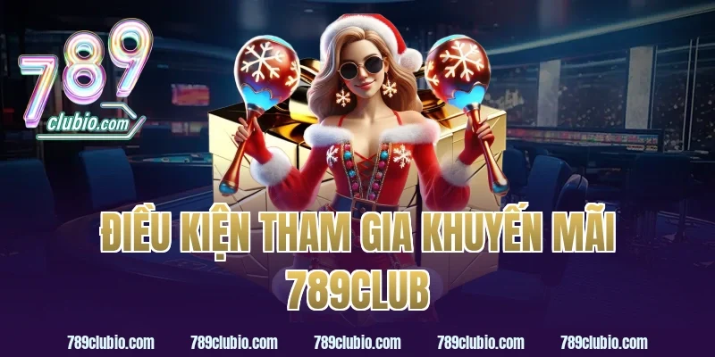 Điều kiện tham gia khuyến mãi 789Club