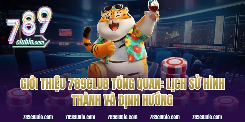giới thiệu 789Club tổng quan: lịch sử hình thành và định hướng