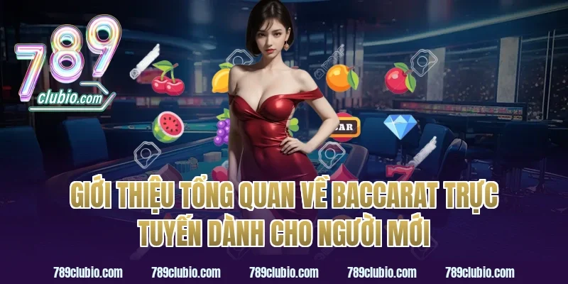 Giới thiệu tổng quan về baccarat trực tuyến dành cho người mới
