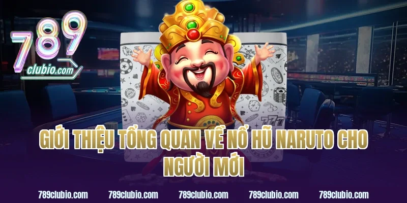 Giới thiệu tổng quan về nổ hũ Naruto cho người mới