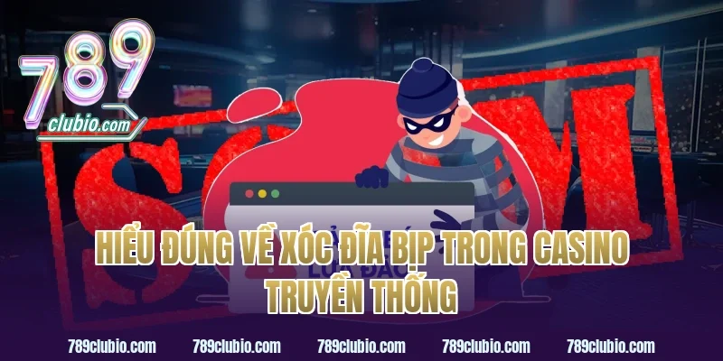 Hiểu đúng về xóc đĩa bịp trong casino truyền thống