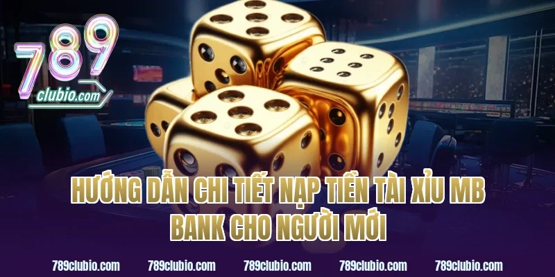 Hướng dẫn chi tiết nạp tiền tài xỉu MB Bank cho người mới