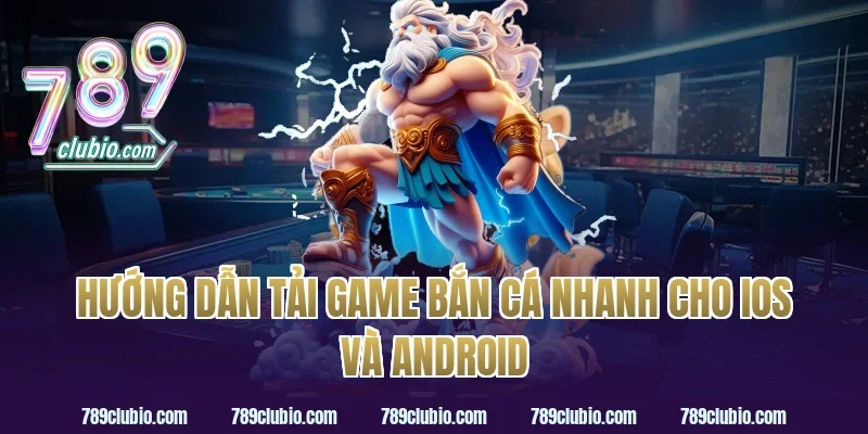 Hướng dẫn tải game bắn cá nhanh cho iOS và Android