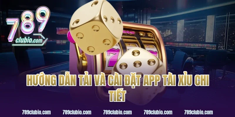 Hướng dẫn tải và cài đặt app tài xỉu chi tiết