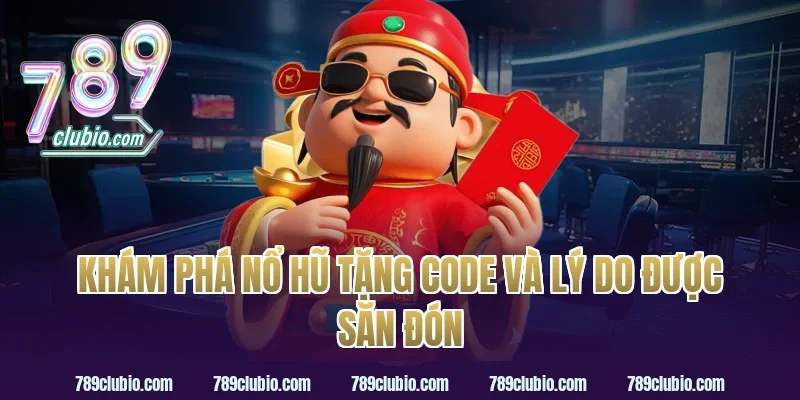 Khám phá nổ hũ tặng code và lý do được săn đón