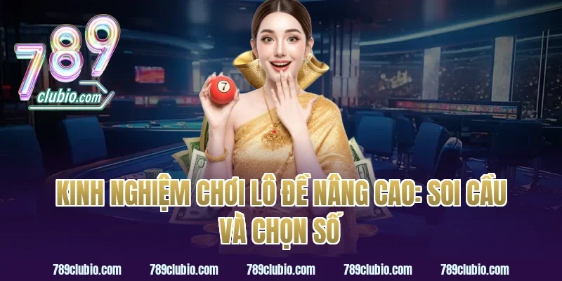 kinh nghiệm chơi lô đề nâng cao: soi cầu và chọn số