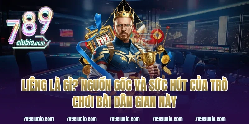 Liêng Là Gì? Nguồn Gốc Và Sức Hút Của Trò Chơi Bài Dân Gian Này