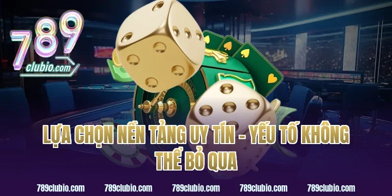 Lựa Chọn Nền Tảng Uy Tín – Kinh Nghiệm Chơi Tài Xỉu 