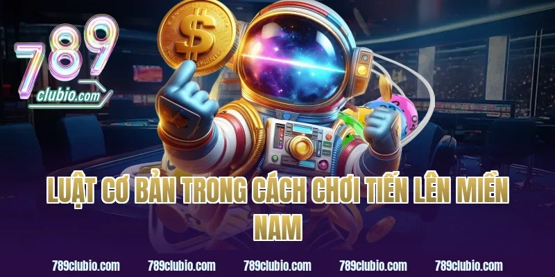 Luật cơ bản trong cách chơi tiến lên miền nam