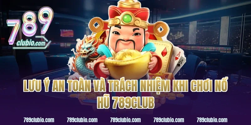 Lưu ý an toàn và trách nhiệm khi chơi nổ hũ 789club