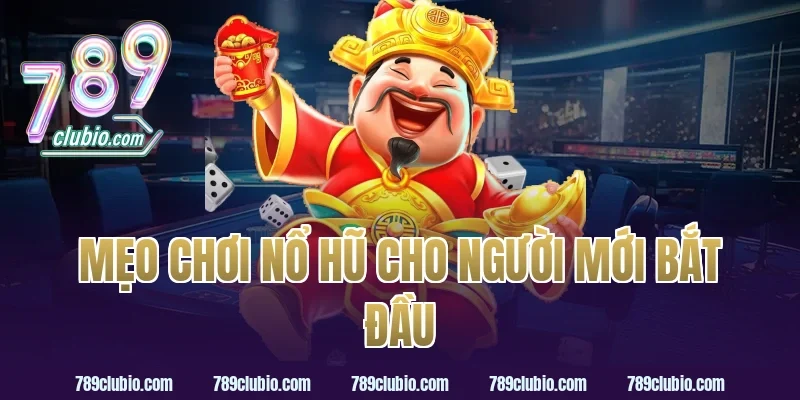Mẹo chơi nổ hũ cho người mới bắt đầu