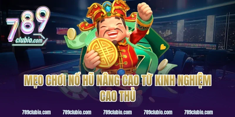 Mẹo chơi nổ hũ nâng cao từ kinh nghiệm cao thủ