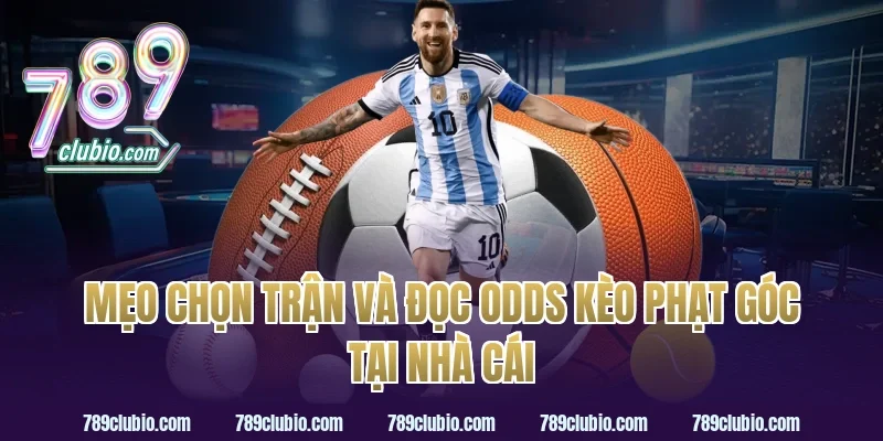 Mẹo chọn trận và đọc odds kèo phạt góc tại nhà cái