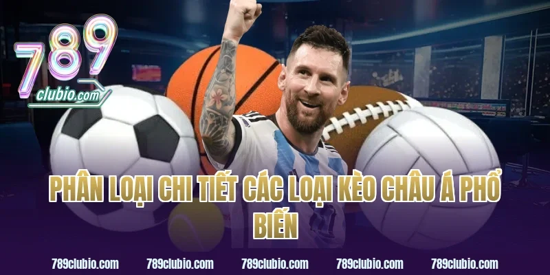Phân loại chi tiết các loại kèo châu á phổ biến