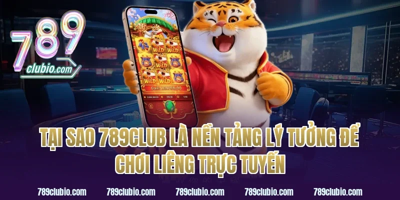 Tại Sao 789Club Là Nền Tảng Lý Tưởng Để Chơi Liêng Trực Tuyến