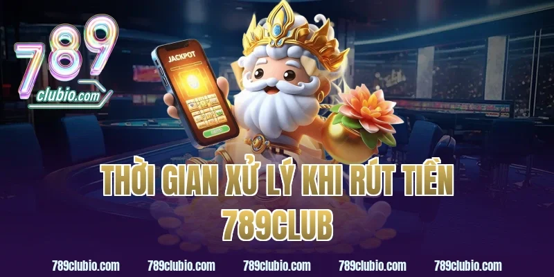 Thời gian xử lý khi rút tiền 789Club