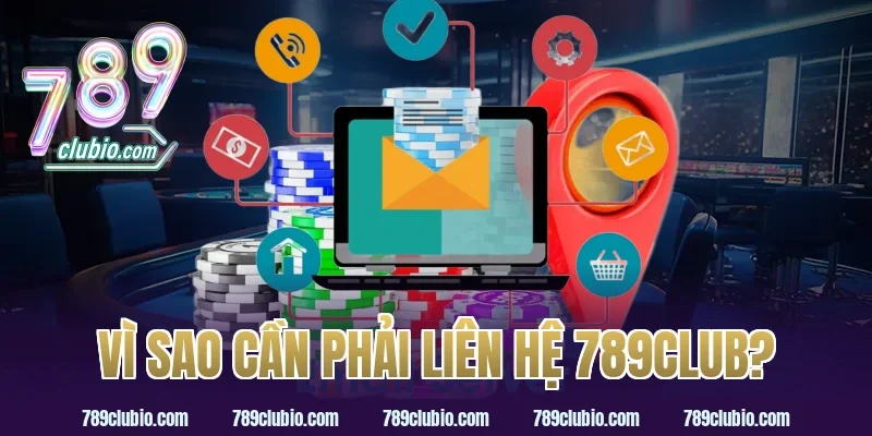 Vì Sao Cần Phải Liên Hệ 789Club?