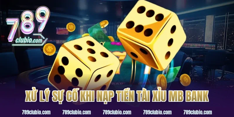 Xử lý sự cố khi nạp tiền tài xỉu MB Bank